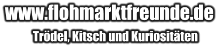 www.flohmarktfreunde.de - Trödel, Kitsch und Kuriositäten