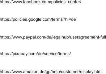 https://www.facebook.com/policies_center/ https://policies.google.com/terms?hl=de https://www.paypal.com/de/legalhub/useragreement-full https://pixabay.com/de/service/terms/  https://www.amazon.de/gp/help/customer/display.html